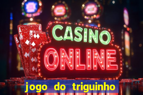 jogo do triguinho de ganhar dinheiro